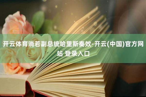 开云体育淌若副总统哈里斯奏效-开云(中国)官方网站 登录入口