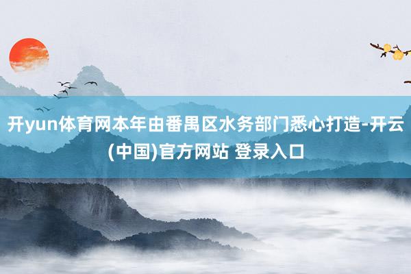 开yun体育网本年由番禺区水务部门悉心打造-开云(中国)官方网站 登录入口