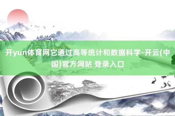开yun体育网它通过高等统计和数据科学-开云(中国)官方网站 登录入口