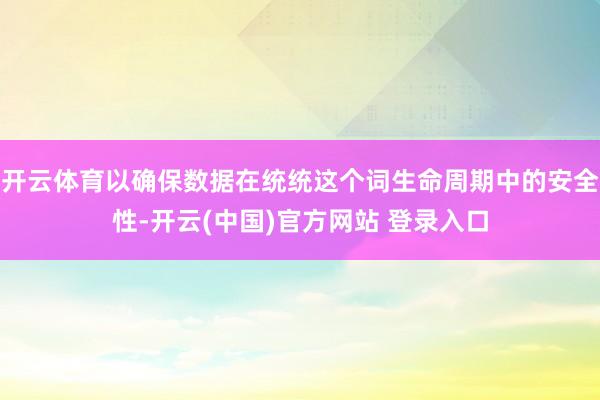 开云体育以确保数据在统统这个词生命周期中的安全性-开云(中国)官方网站 登录入口