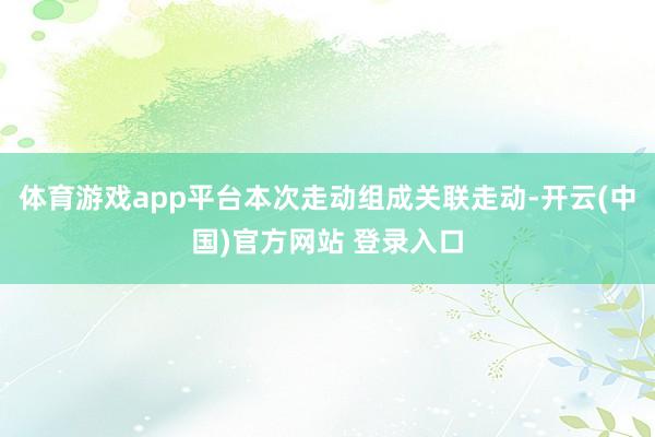 体育游戏app平台本次走动组成关联走动-开云(中国)官方网站 登录入口