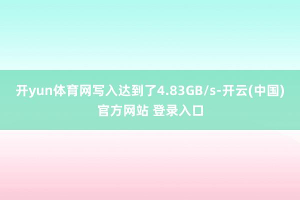 开yun体育网写入达到了4.83GB/s-开云(中国)官方网站 登录入口