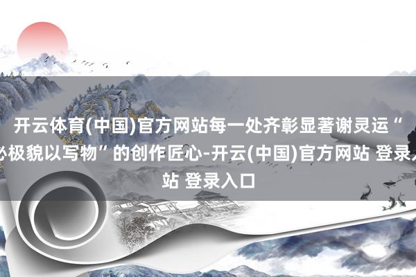 开云体育(中国)官方网站每一处齐彰显著谢灵运“情必极貌以写物”的创作匠心-开云(中国)官方网站 登录入口