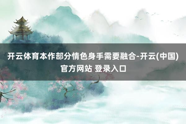 开云体育本作部分情色身手需要融合-开云(中国)官方网站 登录入口