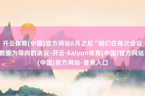 开云体育(中国)官方网站6月之后“咱们在每次会议上坚抓以数据