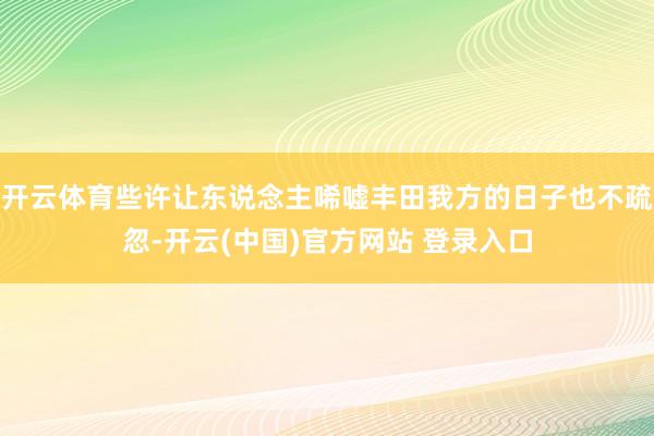 开云体育些许让东说念主唏嘘丰田我方的日子也不疏忽-开云(中国)官方网站 登录入口